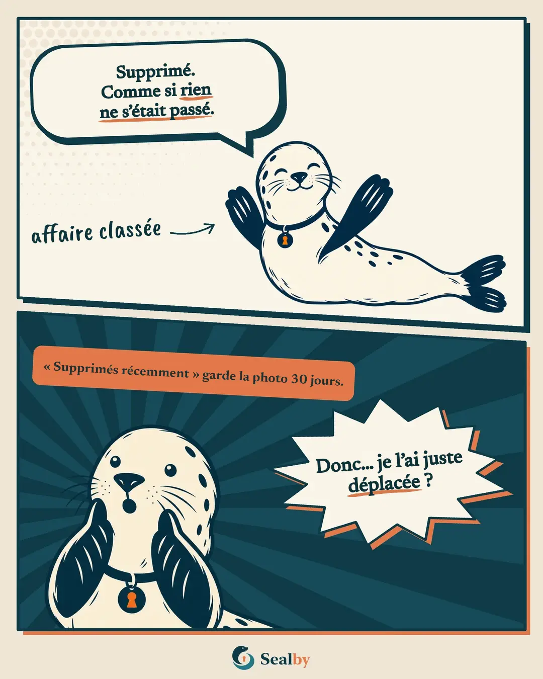 BD en deux cases avec le phoque Sealby. En haut, le phoque, ravi, nageoires écartées, dit : « Supprimé. Comme si rien ne s'était passé. » Écrit à la main : affaire classée. En bas, l'étiquette : « Supprimés récemment garde la photo 30 jours. » Le phoque, effrayé, se tient les joues : « Donc… je l'ai juste déplacée ? »