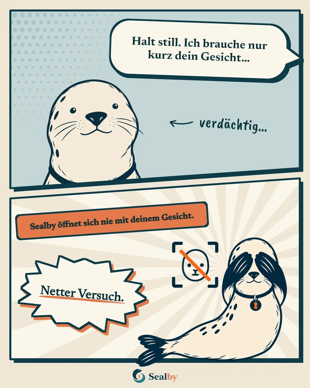 Comic in zwei Bildern mit der Robbe Sealby. Oben sagt jemand außerhalb des Bildes: „Halt still. Ich brauche nur kurz dein Gesicht…“ Handschriftlich neben der Robbe: verdächtig… Unten das Etikett: „Sealby öffnet sich nie mit deinem Gesicht.“ Die Robbe hält sich die Augen zu, daneben ein durchgestrichenes Gesichtserkennungs-Symbol: „Netter Versuch.“