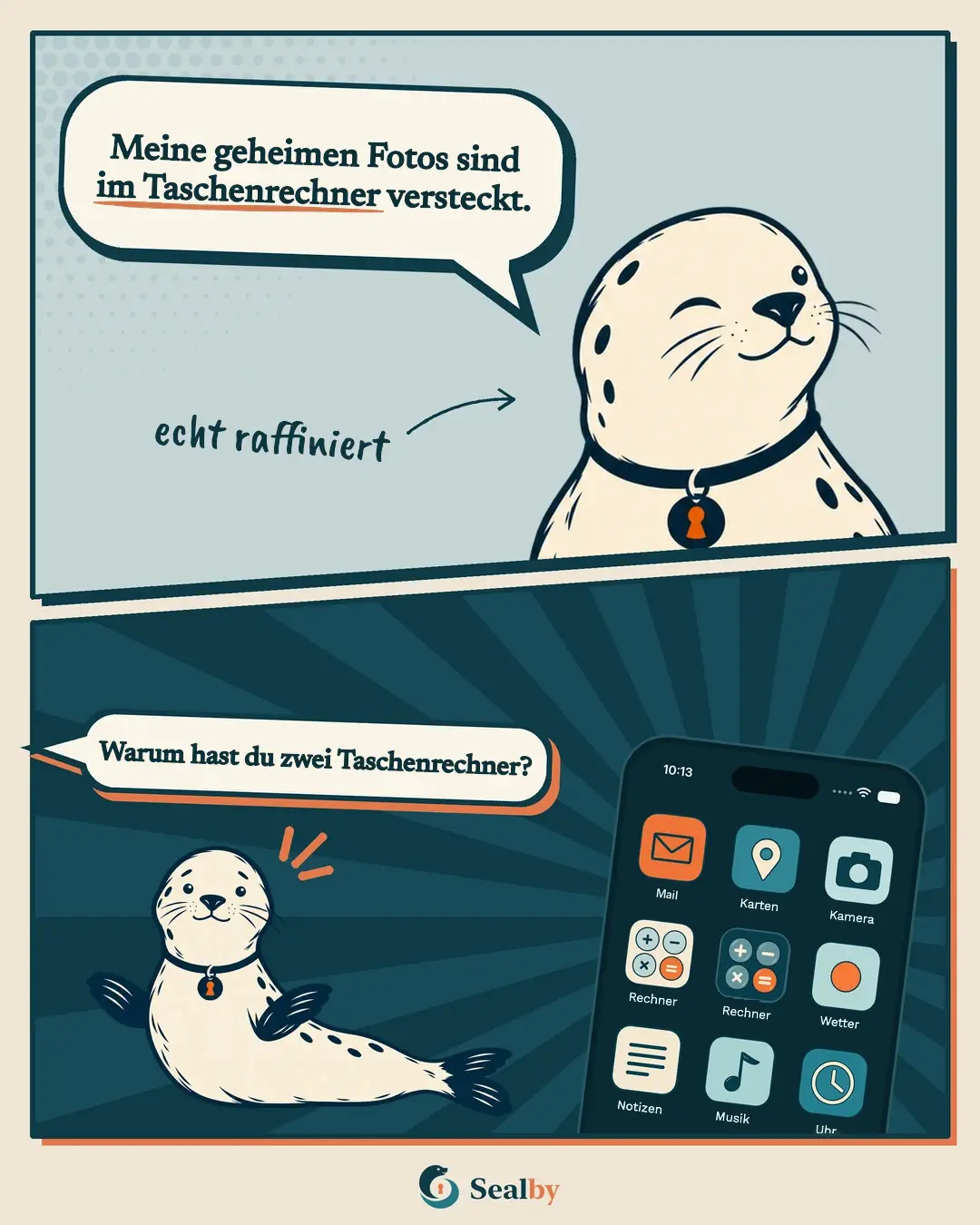 Comic in zwei Bildern mit der Robbe Sealby. Oben zwinkert die Robbe: „Meine geheimen Fotos sind im Taschenrechner versteckt.“ Handschriftlich: echt raffiniert. Unten zeigt der Homescreen des Handys zwei Rechner-Apps nebeneinander. Jemand außerhalb des Bildes fragt: „Warum hast du zwei Taschenrechner?“ Die Robbe ist ertappt.